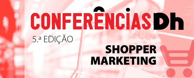 Shopper Marketing em destaque nas Conferências da DH